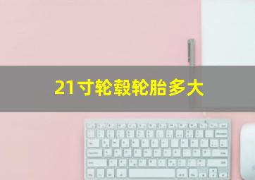 21寸轮毂轮胎多大