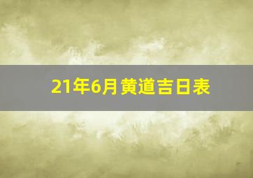 21年6月黄道吉日表