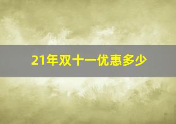 21年双十一优惠多少