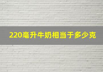 220毫升牛奶相当于多少克