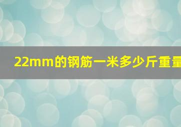 22mm的钢筋一米多少斤重量