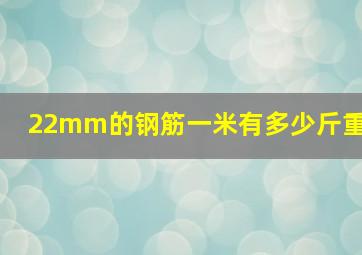 22mm的钢筋一米有多少斤重