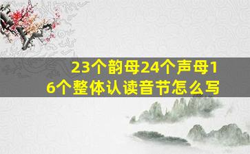 23个韵母24个声母16个整体认读音节怎么写