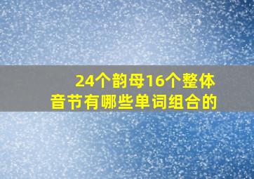 24个韵母16个整体音节有哪些单词组合的