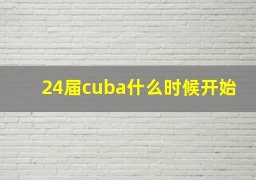 24届cuba什么时候开始