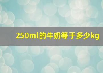 250ml的牛奶等于多少kg