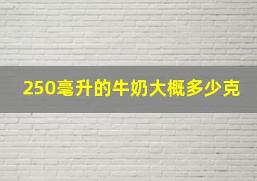 250毫升的牛奶大概多少克