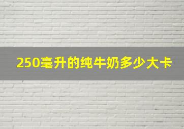 250毫升的纯牛奶多少大卡