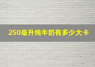 250毫升纯牛奶有多少大卡