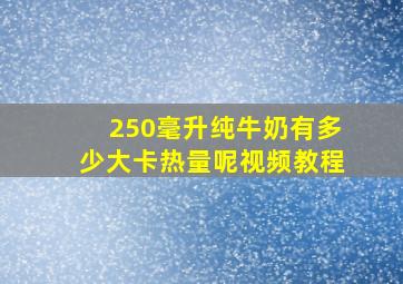 250毫升纯牛奶有多少大卡热量呢视频教程