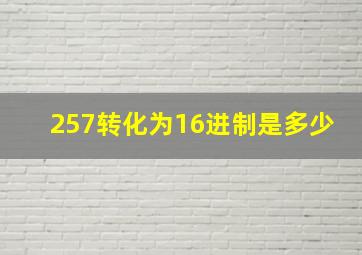 257转化为16进制是多少