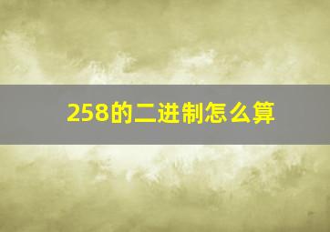 258的二进制怎么算