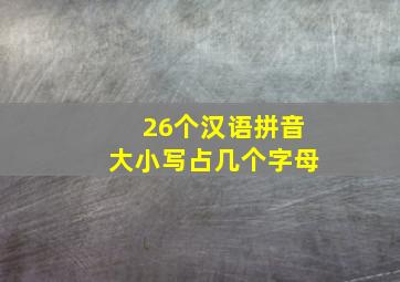 26个汉语拼音大小写占几个字母