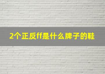 2个正反ff是什么牌子的鞋