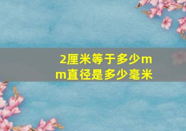 2厘米等于多少mm直径是多少毫米