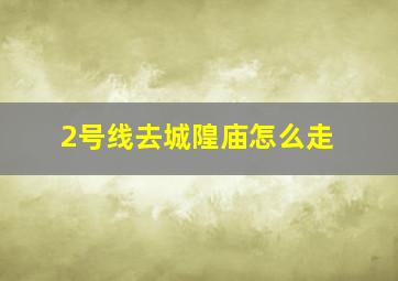 2号线去城隍庙怎么走