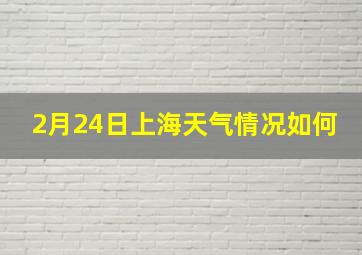 2月24日上海天气情况如何