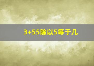 3+55除以5等于几