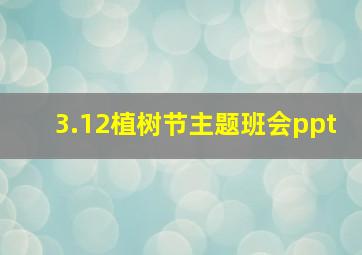 3.12植树节主题班会ppt