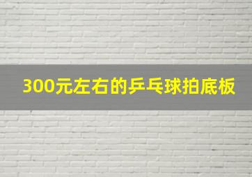 300元左右的乒乓球拍底板