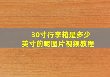 30寸行李箱是多少英寸的呢图片视频教程