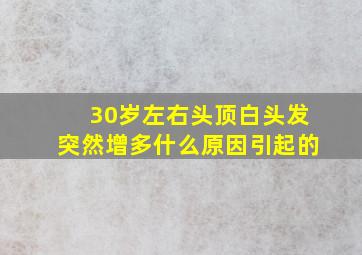 30岁左右头顶白头发突然增多什么原因引起的