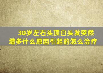 30岁左右头顶白头发突然增多什么原因引起的怎么治疗