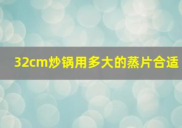 32cm炒锅用多大的蒸片合适