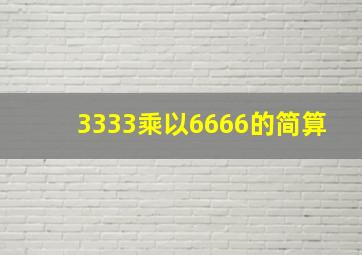 3333乘以6666的简算