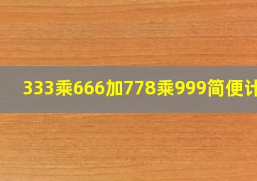 333乘666加778乘999简便计算