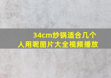 34cm炒锅适合几个人用呢图片大全视频播放