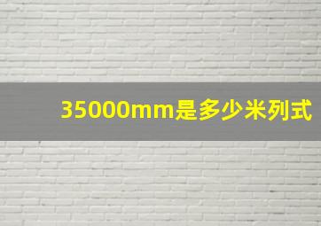 35000mm是多少米列式