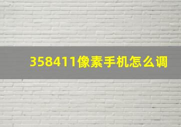 358411像素手机怎么调