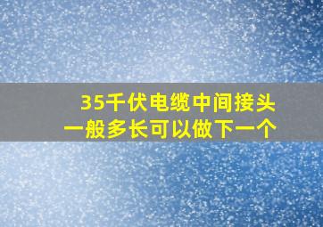 35千伏电缆中间接头一般多长可以做下一个