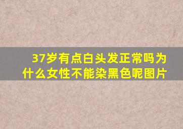 37岁有点白头发正常吗为什么女性不能染黑色呢图片