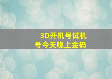 3D开机号试机号今天晚上金码