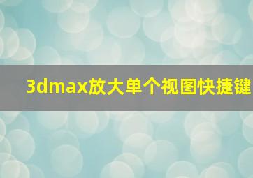 3dmax放大单个视图快捷键