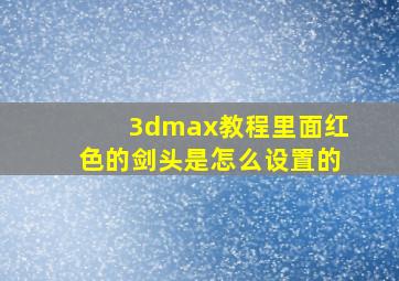 3dmax教程里面红色的剑头是怎么设置的