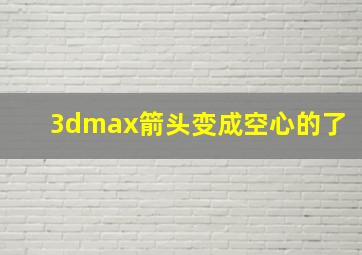 3dmax箭头变成空心的了