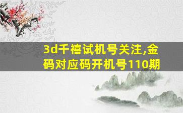 3d千禧试机号关注,金码对应码开机号110期