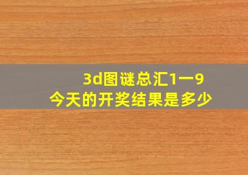 3d图谜总汇1一9今天的开奖结果是多少