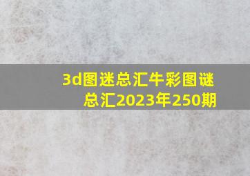 3d图迷总汇牛彩图谜总汇2023年250期