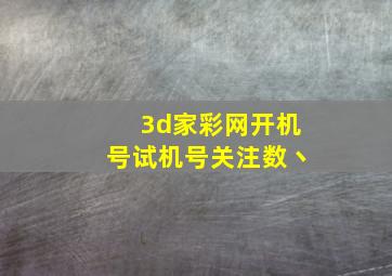 3d家彩网开机号试机号关注数丶