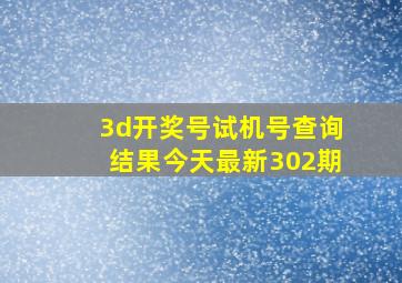 3d开奖号试机号查询结果今天最新302期