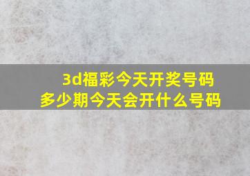 3d福彩今天开奖号码多少期今天会开什么号码