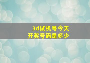 3d试机号今天开奖号码是多少