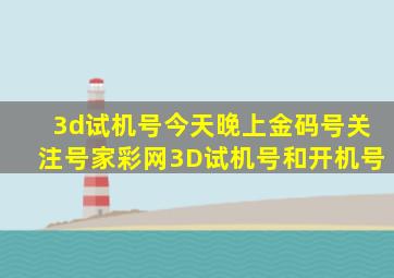 3d试机号今天晚上金码号关注号家彩网3D试机号和开机号