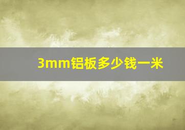 3mm铝板多少钱一米