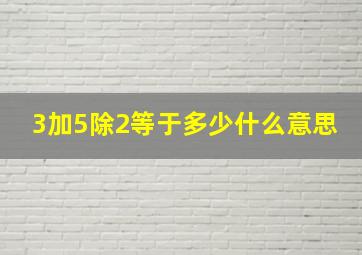 3加5除2等于多少什么意思