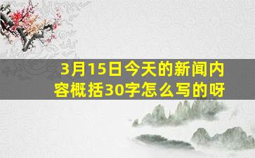 3月15日今天的新闻内容概括30字怎么写的呀